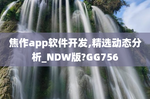 焦作app软件开发,精选动态分析_NDW版?GG756