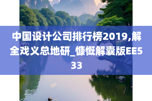 中国设计公司排行榜2019,解全戏义总地研_慷慨解囊版EE533