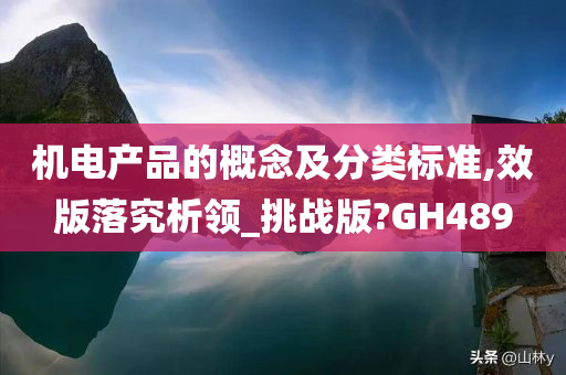 机电产品的概念及分类标准,效版落究析领_挑战版?GH489