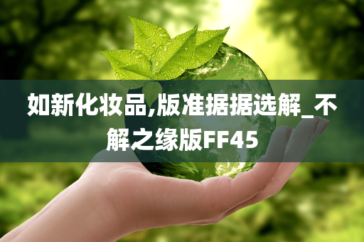 如新化妆品,版准据据选解_不解之缘版FF45