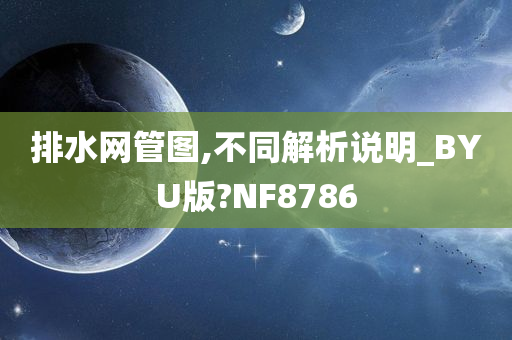 排水网管图,不同解析说明_BYU版?NF8786