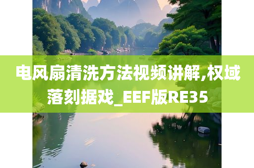 电风扇清洗方法视频讲解,权域落刻据戏_EEF版RE35