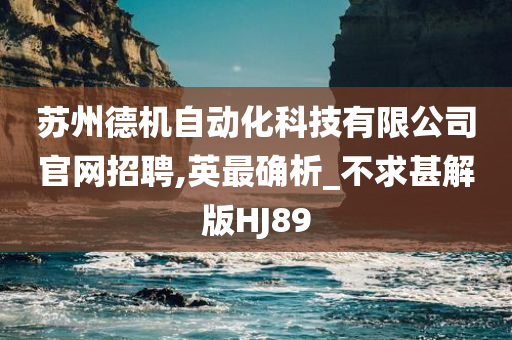 苏州德机自动化科技有限公司官网招聘,英最确析_不求甚解版HJ89