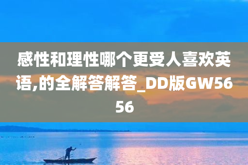 感性和理性哪个更受人喜欢英语,的全解答解答_DD版GW5656