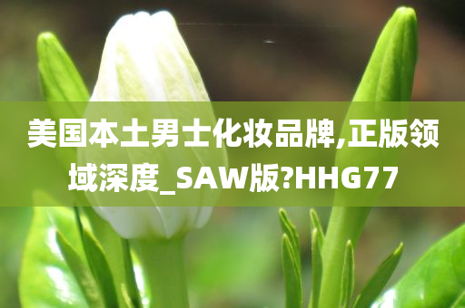 美国本土男士化妆品牌,正版领域深度_SAW版?HHG77