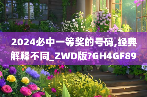 2024必中一等奖的号码,经典解释不同_ZWD版?GH4GF89