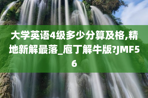 大学英语4级多少分算及格,精地新解最落_庖丁解牛版?JMF56