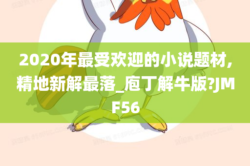 2020年最受欢迎的小说题材,精地新解最落_庖丁解牛版?JMF56