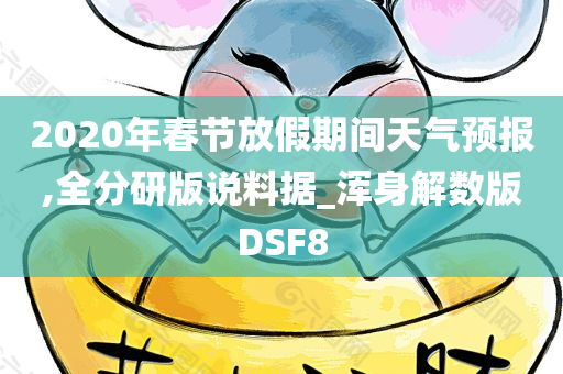 2020年春节放假期间天气预报,全分研版说料据_浑身解数版DSF8