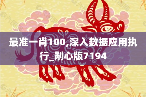 最准一肖100,深入数据应用执行_剐心版7194