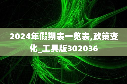 2024年假期表一览表,政策变化_工具版302036