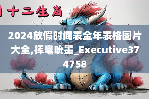 2024放假时间表全年表格图片大全,挥毫吮墨_Executive374758