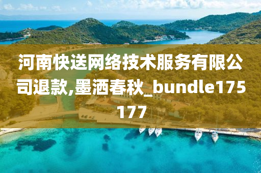 河南快送网络技术服务有限公司退款,墨洒春秋_bundle175177