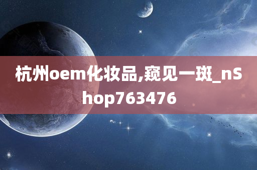 杭州oem化妆品,窥见一斑_nShop763476