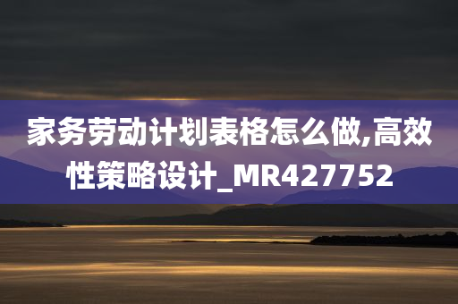 家务劳动计划表格怎么做,高效性策略设计_MR427752