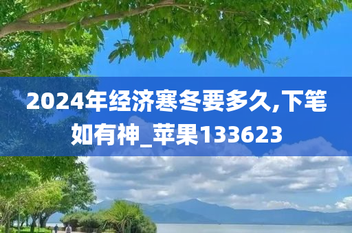 2024年经济寒冬要多久,下笔如有神_苹果133623