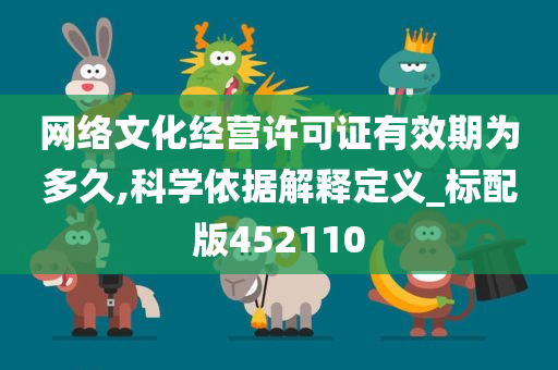 网络文化经营许可证有效期为多久,科学依据解释定义_标配版452110