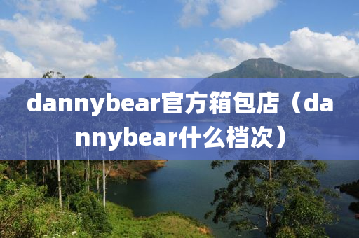 dannybear官方箱包店（dannybear什么档次）