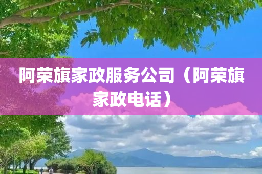 阿荣旗家政服务公司（阿荣旗家政电话）