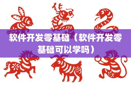 软件开发零基础（软件开发零基础可以学吗）