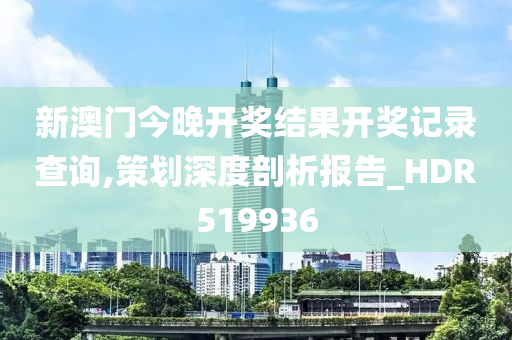 新澳门今晚开奖结果开奖记录查询,策划深度剖析报告_HDR519936