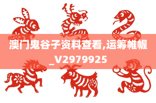 澳门鬼谷子资料查看,运筹帷幄_V2979925