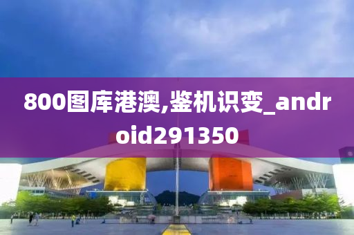 800图库港澳,鉴机识变_android291350