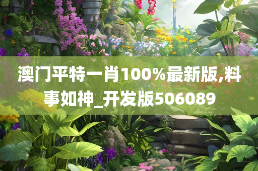 澳门平特一肖100%最新版,料事如神_开发版506089