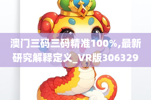 澳门三码三码精准100%,最新研究解释定义_VR版306329