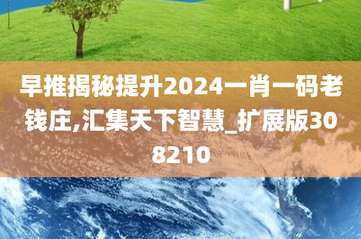 早推揭秘提升2024一肖一码老钱庄,汇集天下智慧_扩展版308210