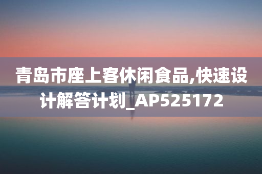 青岛市座上客休闲食品,快速设计解答计划_AP525172