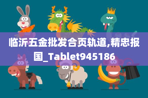 临沂五金批发合页轨道,精忠报国_Tablet945186