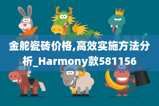 金舵瓷砖价格,高效实施方法分析_Harmony款581156