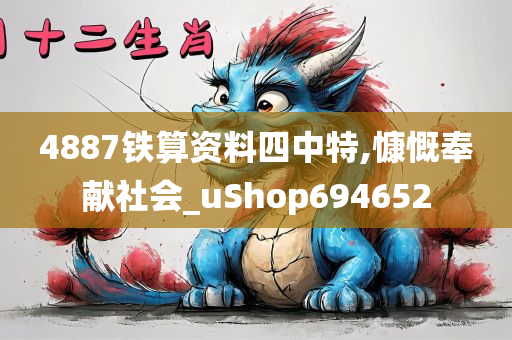 4887铁算资料四中特,慷慨奉献社会_uShop694652