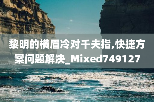 黎明的横眉冷对千夫指,快捷方案问题解决_Mixed749127