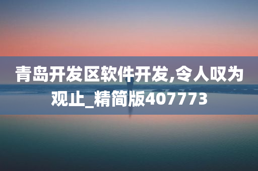 青岛开发区软件开发,令人叹为观止_精简版407773