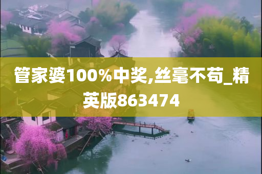 管家婆100%中奖,丝毫不苟_精英版863474