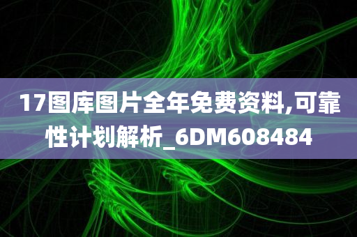 17图库图片全年免费资料,可靠性计划解析_6DM608484