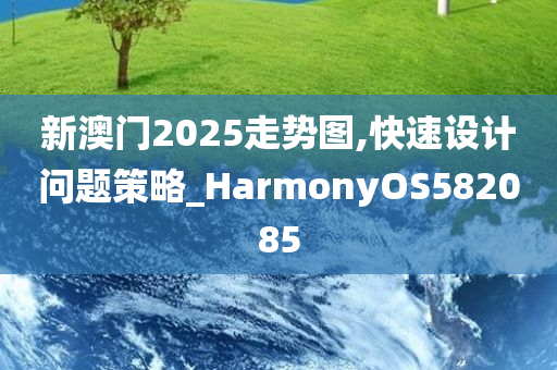 新澳门2025走势图,快速设计问题策略_HarmonyOS582085