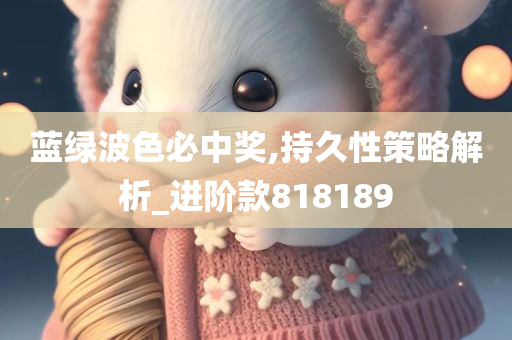 蓝绿波色必中奖,持久性策略解析_进阶款818189