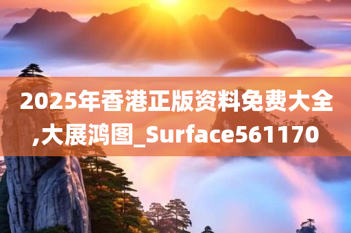 2025年香港正版资料免费大全,大展鸿图_Surface561170