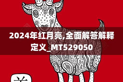 2024年红月亮,全面解答解释定义_MT529050