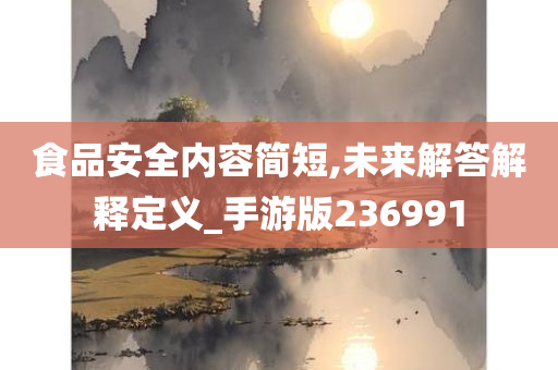 食品安全内容简短,未来解答解释定义_手游版236991