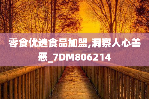 零食优选食品加盟,洞察人心善恶_7DM806214