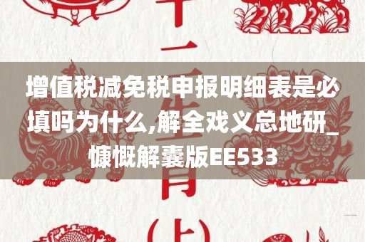 增值税减免税申报明细表是必填吗为什么,解全戏义总地研_慷慨解囊版EE533