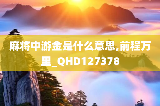 麻将中游金是什么意思,前程万里_QHD127378