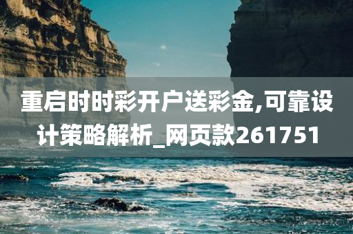 重启时时彩开户送彩金,可靠设计策略解析_网页款261751