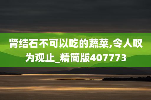 肾结石不可以吃的蔬菜,令人叹为观止_精简版407773