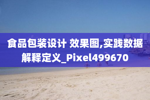 食品包装设计 效果图,实践数据解释定义_Pixel499670