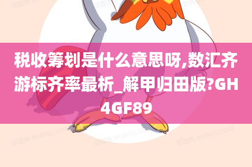 税收筹划是什么意思呀,数汇齐游标齐率最析_解甲归田版?GH4GF89